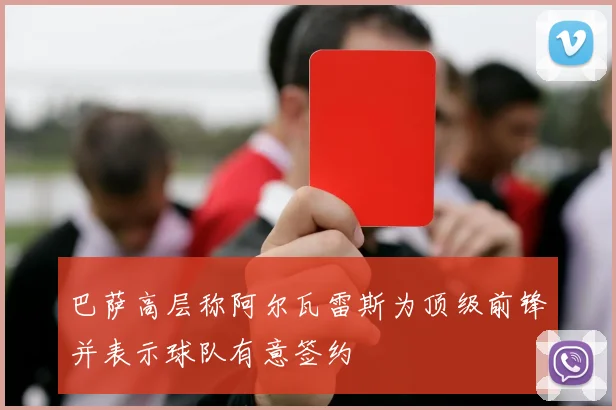 巴萨高层称阿尔瓦雷斯为顶级前锋并表示球队有意签约