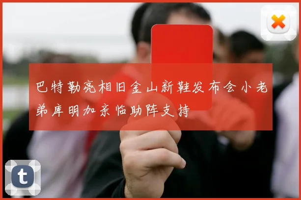 巴特勒亮相旧金山新鞋发布会小老弟库明加亲临助阵支持